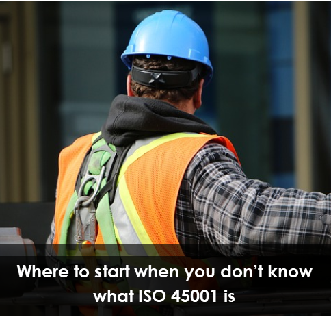 Where to start when you don’t know what ISO 45001 is…