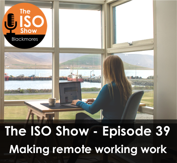 The ISO Show: Episode 39 – Making Remote Working Work