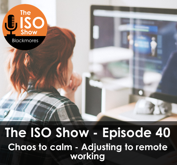 The ISO Show: Episode 40 – Chaos to calm – Adjusting to remote working